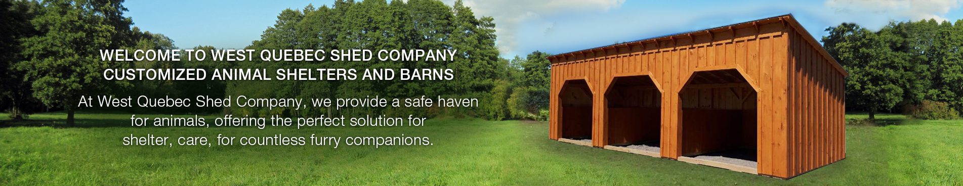 Welcome to West Quebec Shed Company Customized Animal Shelters and Barns