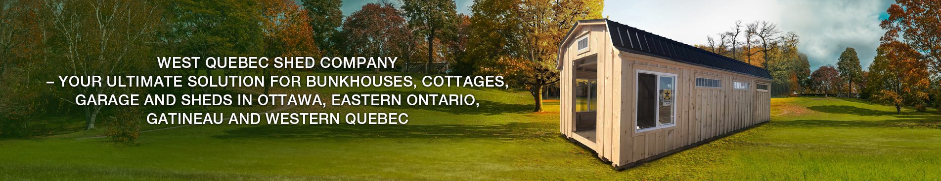 West Quebec Shed Company - Your Ultimate Solution for Bunkhouses, Cottages, Garage and Sheds in Ottawa, Eastern Ontario, Gatineau and Western Quebec