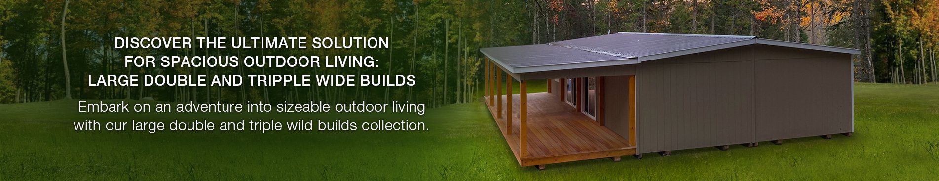 Discover the Ultimate Solution for Spacious Outdoor Living: Large Double and Tripple Wide Builds